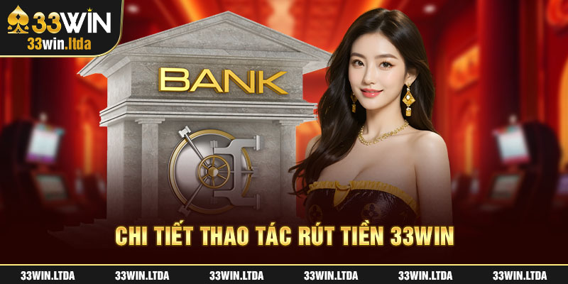 Chi tiết thao tác rút tiền 33win