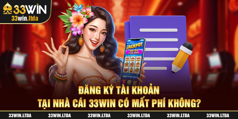 Đăng ký tài khoản tại nhà cái 33win có mất phí không?