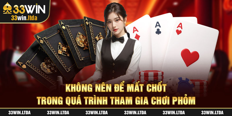 Không nên để mất chốt trong quá trình tham gia chơi Phỏm